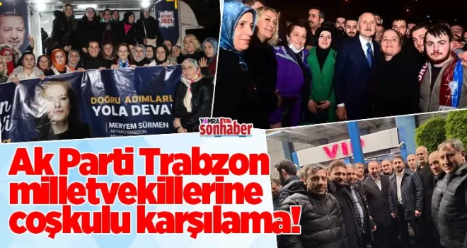 Ak Parti Trabzon milletvekillerine coşkulu karşılama!