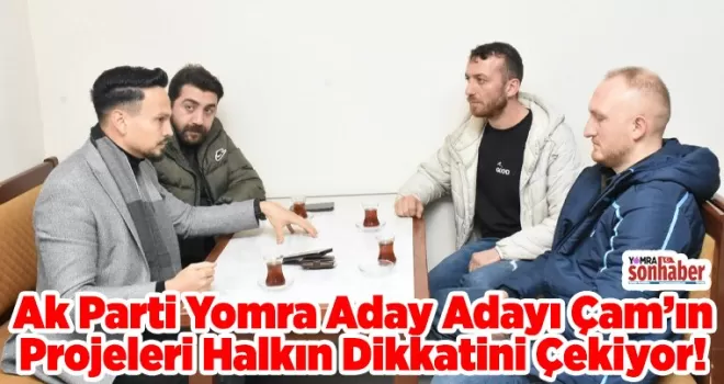 Ak Parti Yomra Aday Adayı Çam’ın Projeleri Halkın Dikkatini Çekiyor.