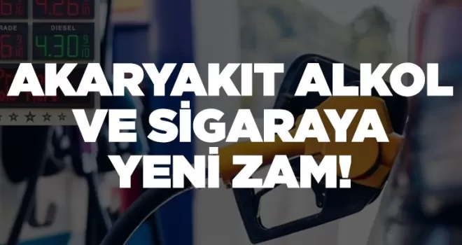 Akaryakıt, alkol ve sigaraya yeni zam!