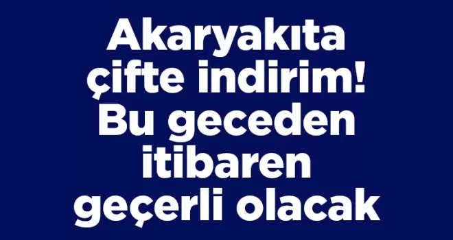 Akaryakıta çifte indirim! Bu geceden itibaren geçerli olacak