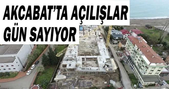 Akçaabat açılışlar gün sayıyor!