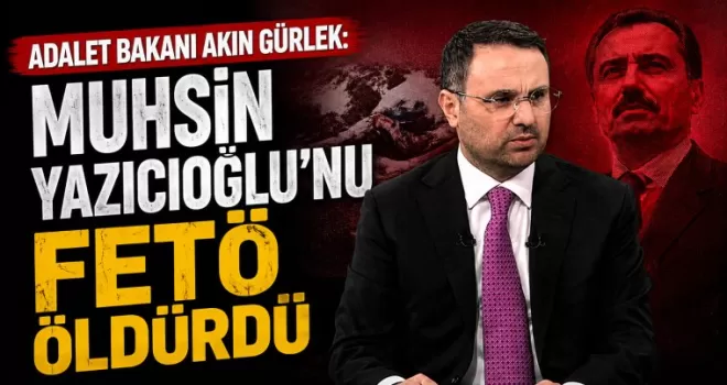 Akın Gürlek: Muhsin Yazıcıoğlu’nu FETÖ öldürdü