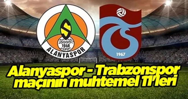 Alanyaspor - Trabzonspor maçının muhtemel 11’leri