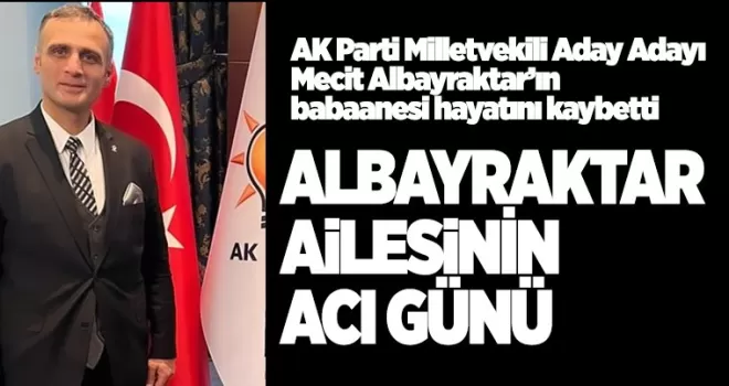 Albayraktar ailesinin acı günü