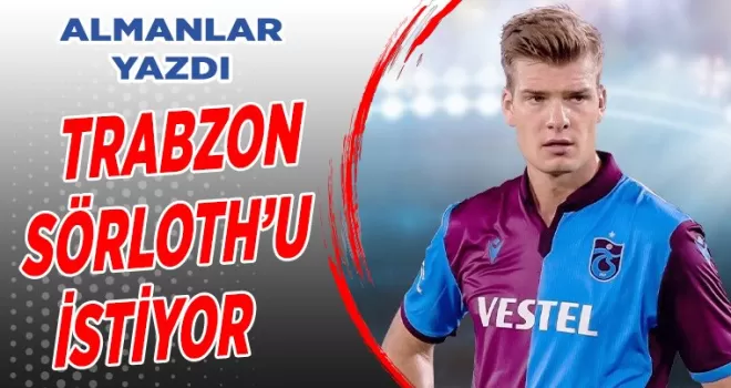 Almanlar yazdı, Trabzonspor Sörloth'u istiyor