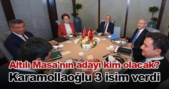 Altılı Masa’nın adayı kim olacak? Karamollaoğlu 3 isim verdi