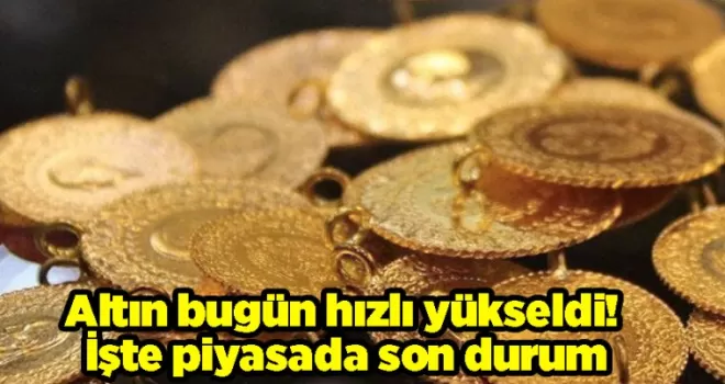Altın bugün hızlı yükseldi! İşte piyasada son durum