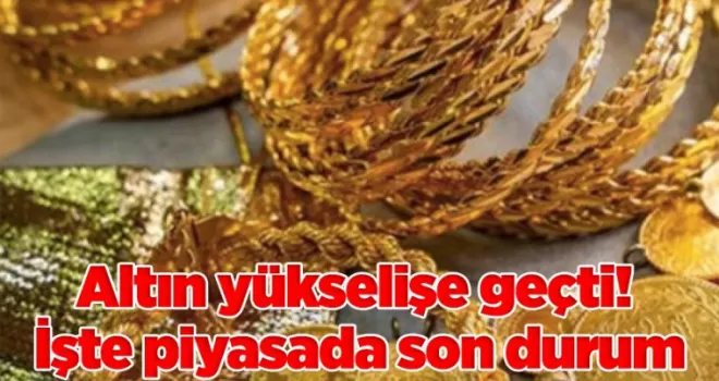 Altın yükselişe geçti! İşte piyasada son durum