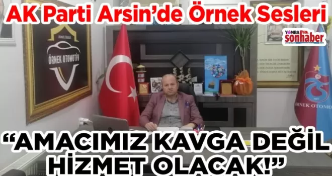 Amacımız kavga etmek değil hizmet etmek olacak