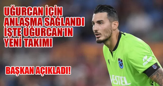 Anlaşma sağlandı! İşte Uğurcan’ın yeni takımı