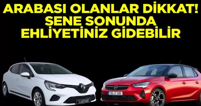 Arabası olan herkese duyuruldu: Sene sonunda ehliyetiniz gidebilir