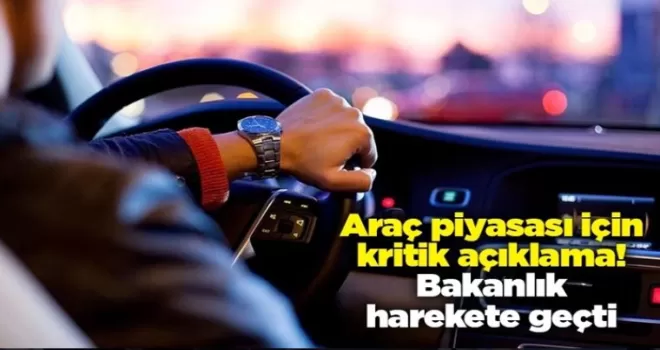 Araç piyasası için kritik açıklama! Bakanlık harekete geçti
