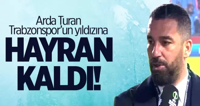 Arda Turan Trabzonspor’un yıldızına hayran kaldı