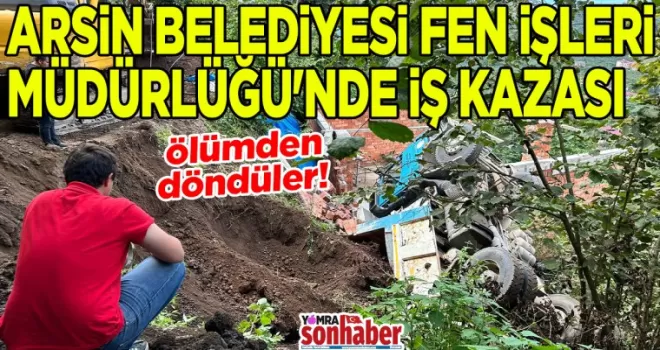 ARSİN BELEDİYESİ FEN İŞLERİ MÜDÜRLÜĞÜ’NDE İŞ KAZASI