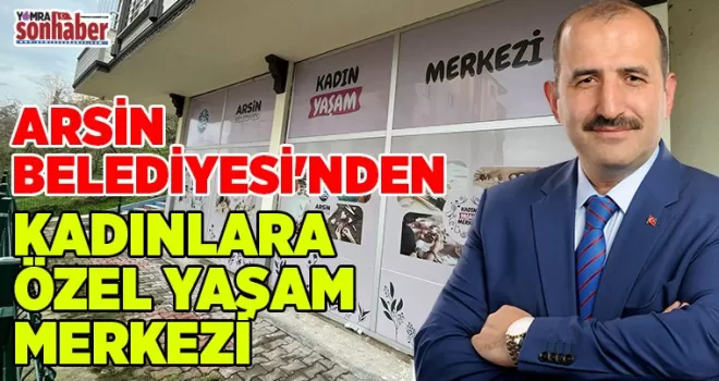 ARSİN BELEDİYESİ’NDEN KADINLARA ÖZEL YAŞAM MERKEZİ