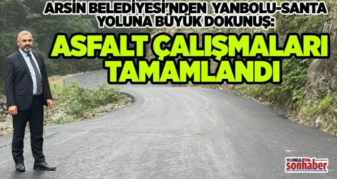 ARSİN BELEDİYESİ’NDEN YANBOLU-SANTA YOLUNA BÜYÜK DOKUNUŞ