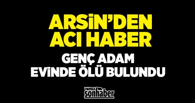 Arsin’de acı haber... Evinde ölü bulundu