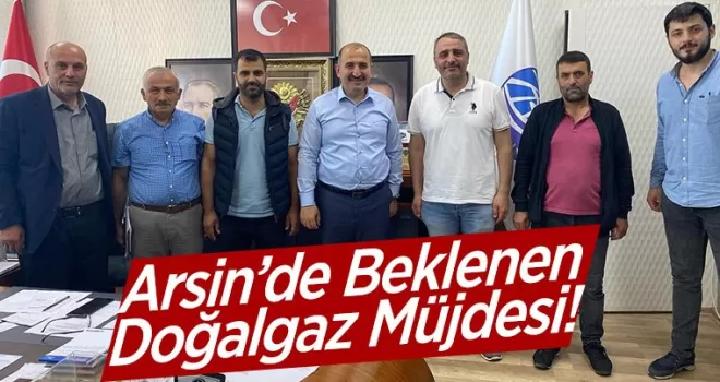 Arsin’de Beklenen Doğalgaz Müjdesi!