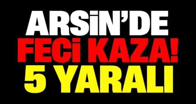 ARSİN’DE FECİ KAZA! 5 YARALI