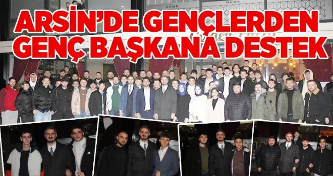 ARSİN’DE GENÇLERDEN  GENÇ BAŞKANA DESTEK