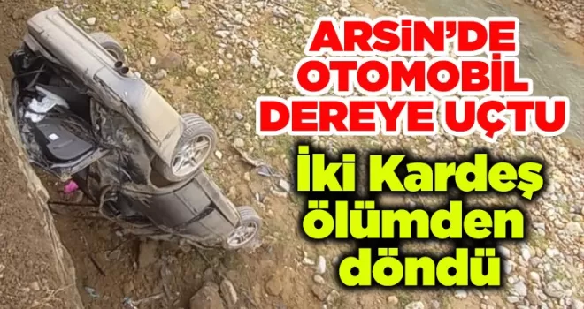Arsin’de Otomobil Dereye Uçtu  İki Kardeş ölümden döndü