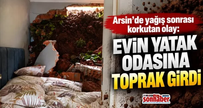 Arsin’de yağış sonrası korkutan olay: Evin yatak odasına toprak girdi