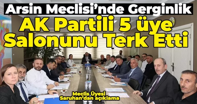 Arsin Meclisi’nde Gerginlik... AK Partili Üyeler Salonunu Terk Etti