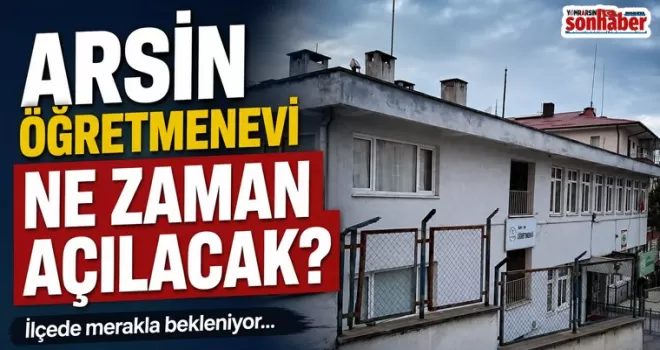 Arsin Öğretmenevi Ne Zaman Açılacak?