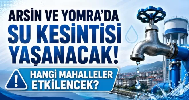 Arsin ve Yomra’da Planlı Su Kesintisi! Çok Sayıda Mahalle Etkilenecek