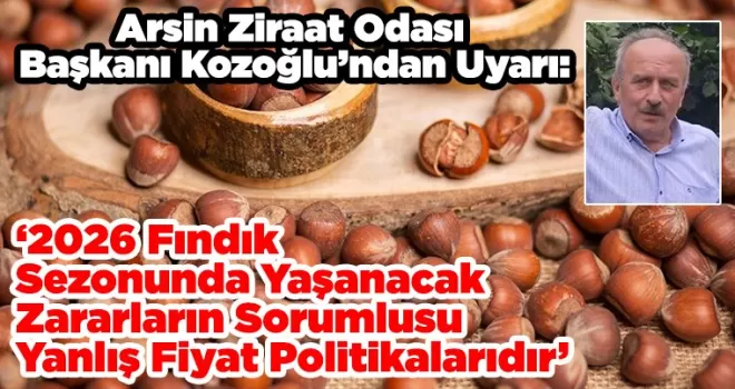Arsin Ziraat Odası Başkanı Kozoğlu’ndan Uyarı