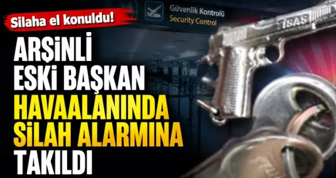 Arsinli eski başkan Havaalanında silah alarmına takıldı