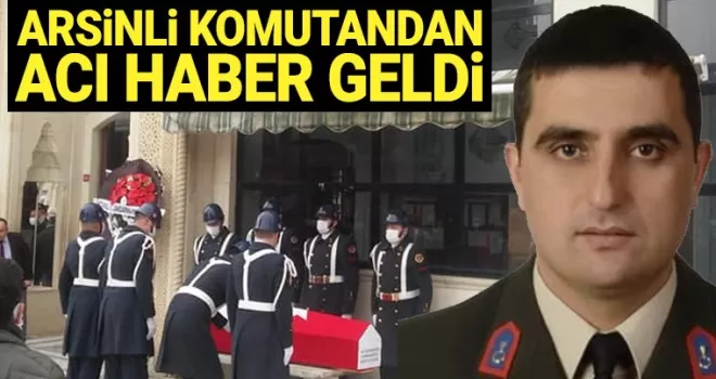 Arsinli komutandan acı haber geldi!