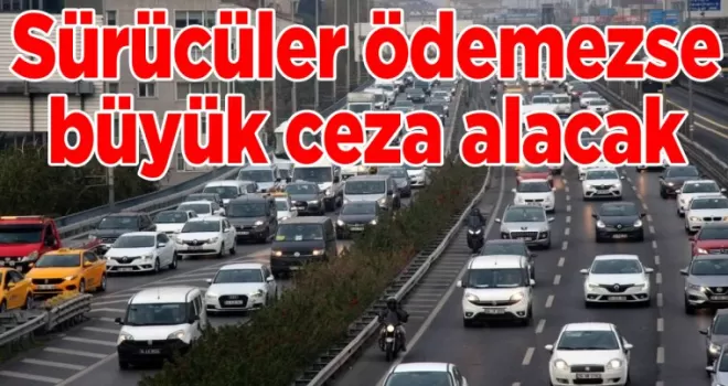 Artık son saatler: Sürücüler ödemezse büyük ceza alacak