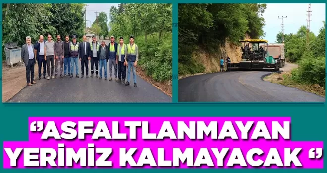 ‘’ ASFALTLANMAYAN YERİMİZ KALMAYACAK ‘’