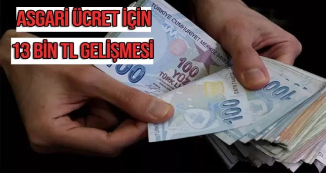 Asgari ücret için 13 bin TL gelişmesi!