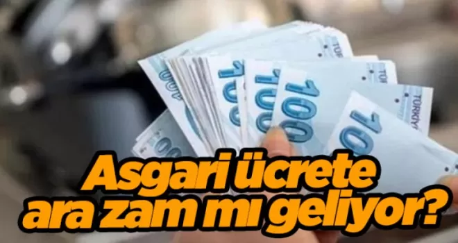 Asgari ücrete ara zam mı geliyor?