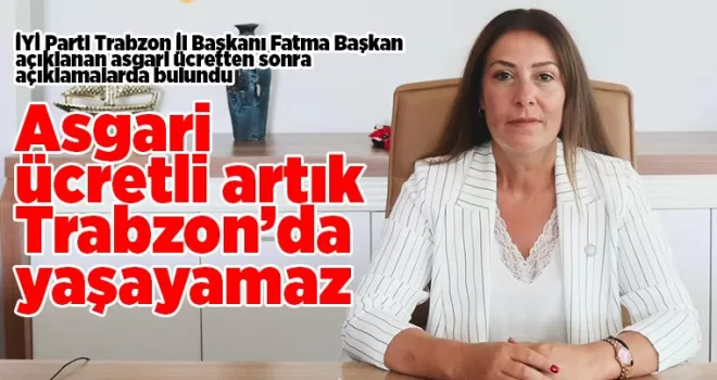 “Asgari ücretli artık Trabzon’da yaşayamaz”