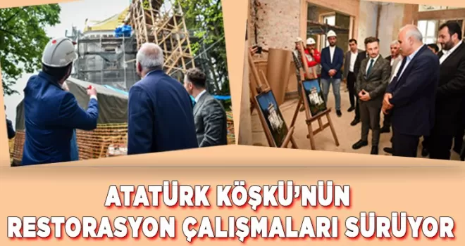 Atatürk Köşkü’nün restorasyon çalışmaları sürüyor