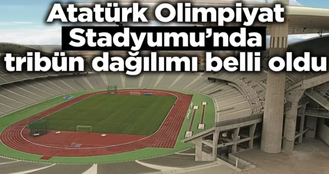 Atatürk Olimpiyat Stadyumu’nda tribün dağılımı belli oldu