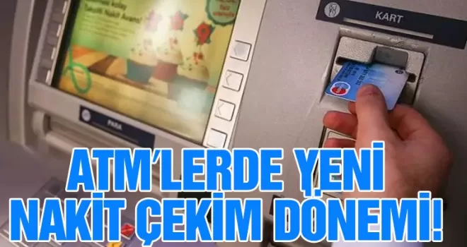 ATM’lerde yeni nakit çekim dönemi!