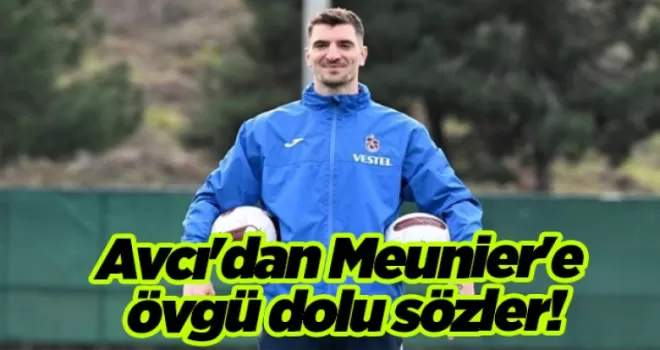 ​​​​​​​Avcı’dan Meunier’e övgü dolu sözler!