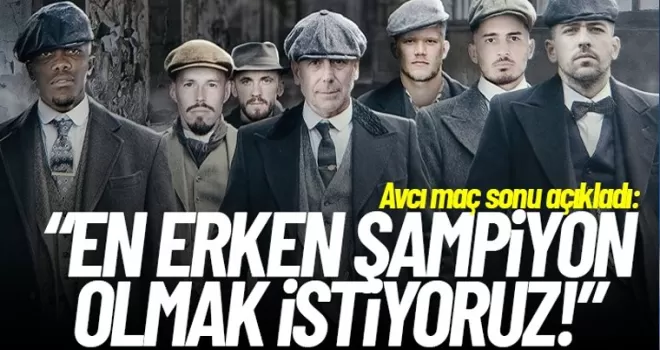 Avcı: “En erken şampiyon olmak istiyoruz!“