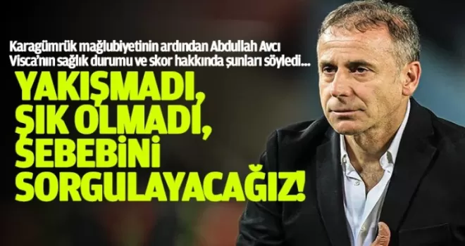 Avcı: “Yakışmadı, şık olmadı. Sebebini sorgulayacağız“