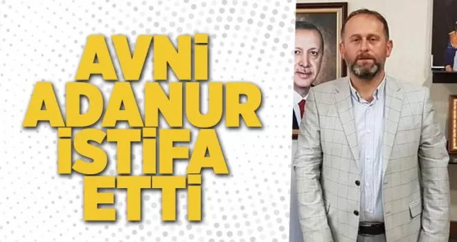 Avni Adanur istifa etti