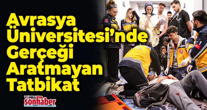 Avrasya Üniversitesi’nde Gerçeği Aratmayan Tatbikat