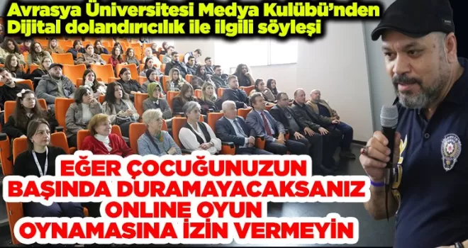 Avrasya Üniversitesi’nden yeni nesil dolandırıcılık söyleşisi
