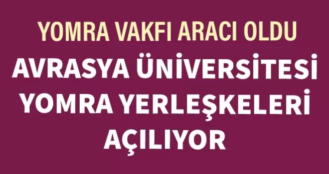 Avrasya Üniversitesi  Yomra yerleşkeleri açılıyor