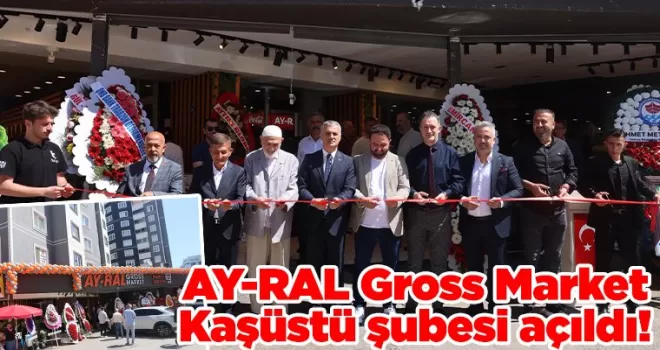 AY-RAL Gross Market Kaşüstü şubesi açıldı