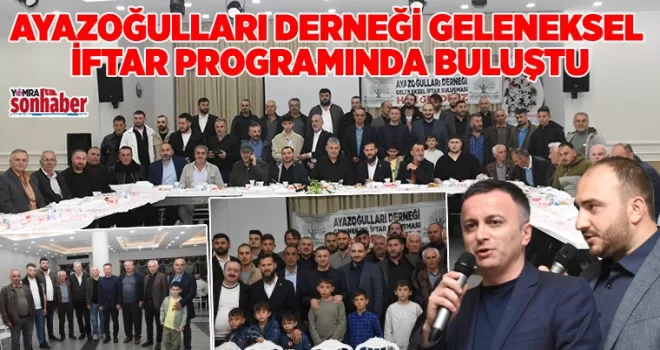 AYAZOĞULLARI DERNEĞİ GELENEKSEL  İFTAR PROGRAMINDA BULUŞTU