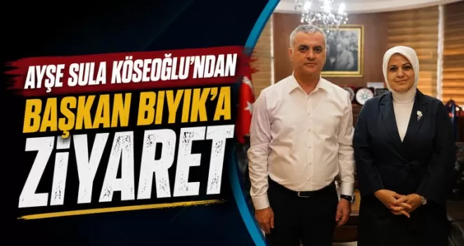 Ayşe Sula Köseoğlu’ndan Başkan Bıyık’a Ziyaret